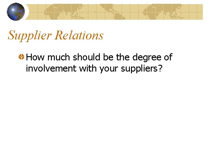 Supplier Relations How much should be the degree of involvement with your suppliers? 