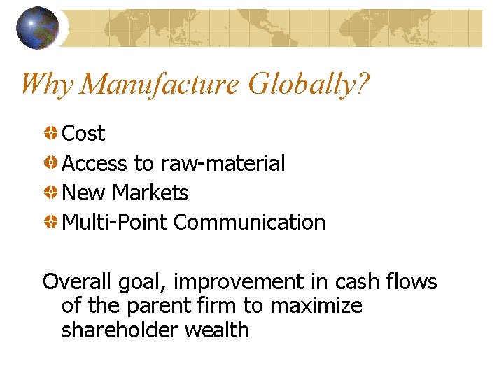 Why Manufacture Globally? Cost Access to raw-material New Markets Multi-Point Communication Overall goal, improvement