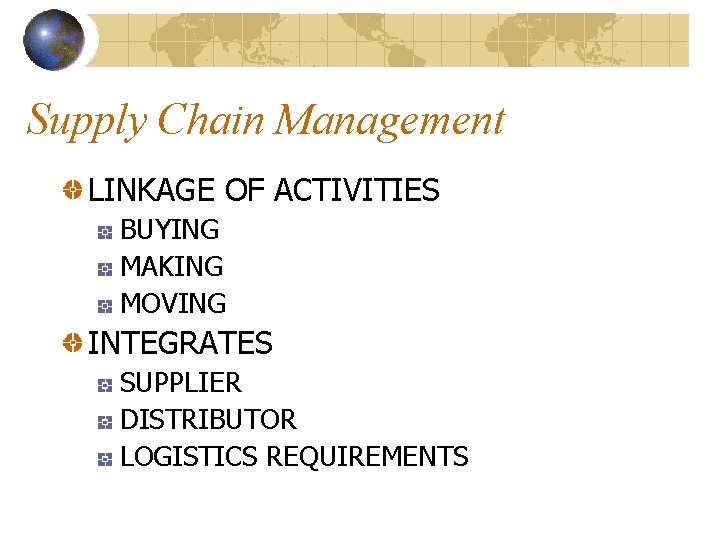 Supply Chain Management LINKAGE OF ACTIVITIES BUYING MAKING MOVING INTEGRATES SUPPLIER DISTRIBUTOR LOGISTICS REQUIREMENTS