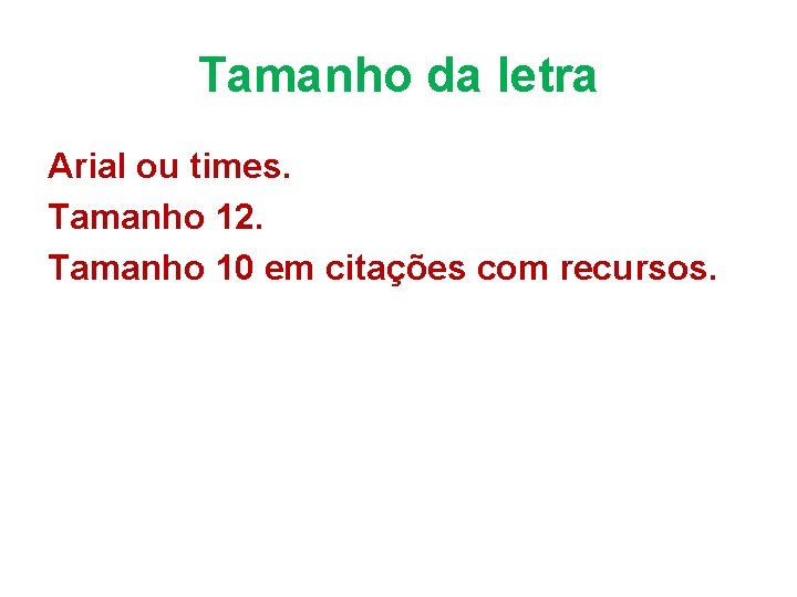 Tamanho da letra Arial ou times. Tamanho 12. Tamanho 10 em citações com recursos.