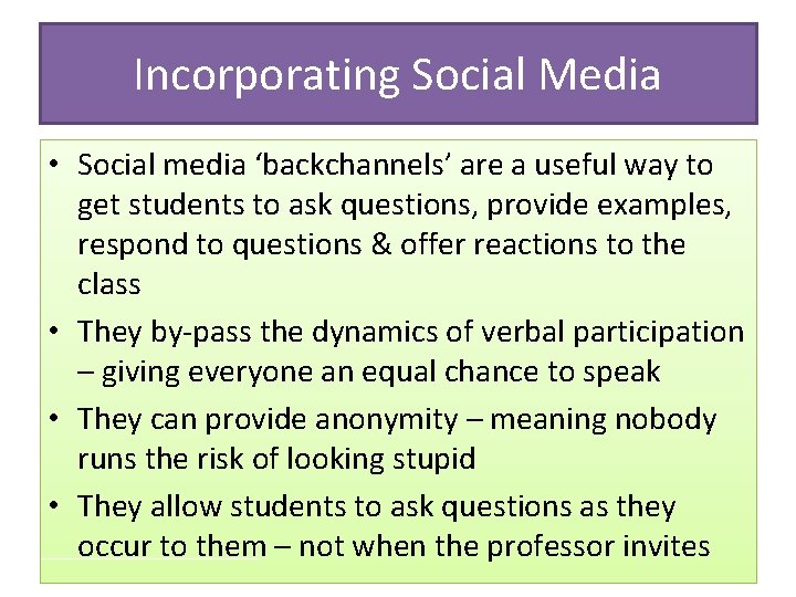 Incorporating Social Media • Social media ‘backchannels’ are a useful way to get students
