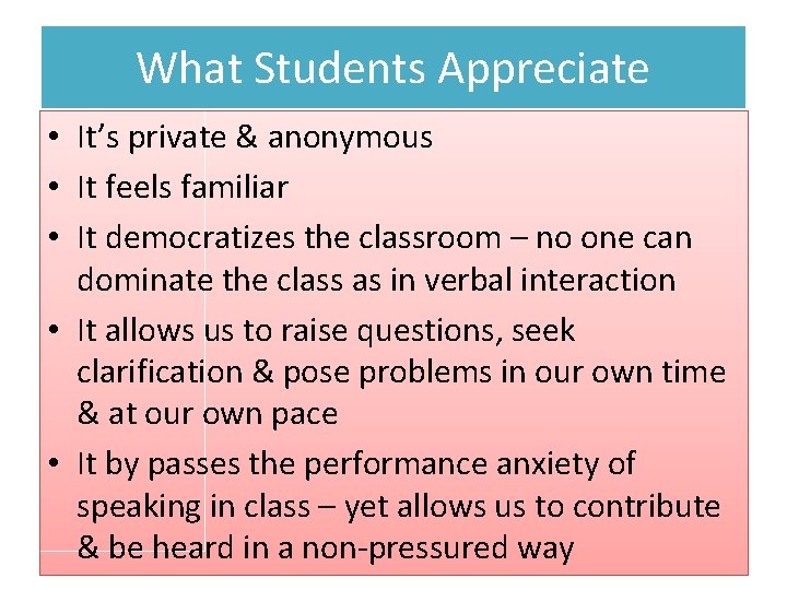 What Students Appreciate • It’s private & anonymous • It feels familiar • It