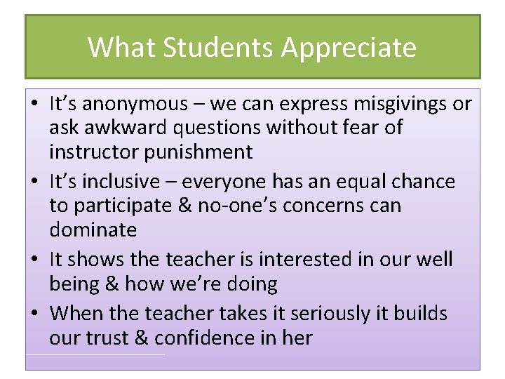 What Students Appreciate • It’s anonymous – we can express misgivings or ask awkward