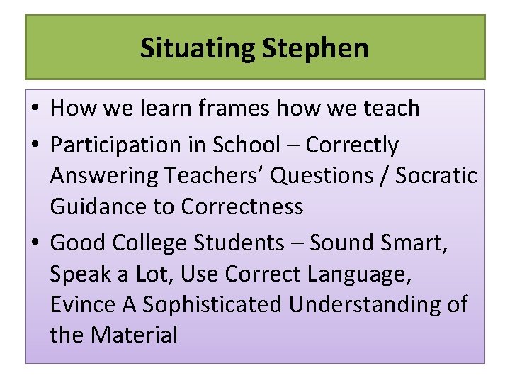 Situating Stephen • How we learn frames how we teach • Participation in School