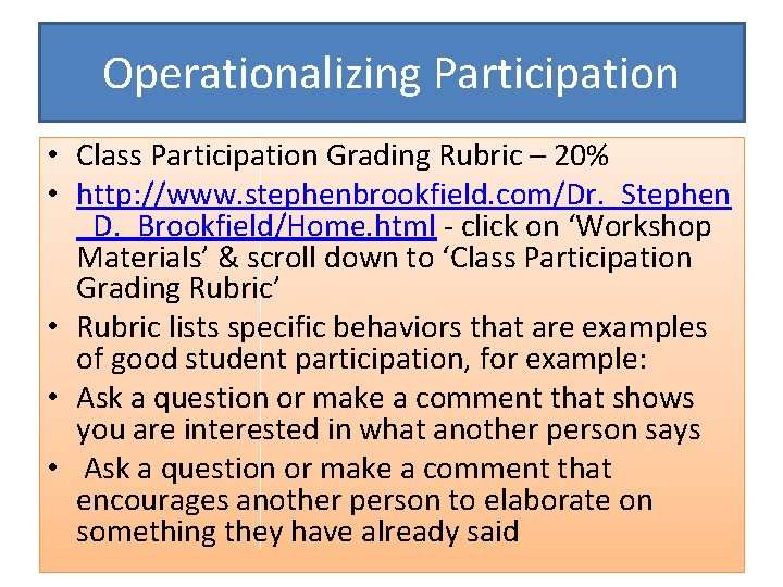 Operationalizing Participation • Class Participation Grading Rubric – 20% • http: //www. stephenbrookfield. com/Dr.