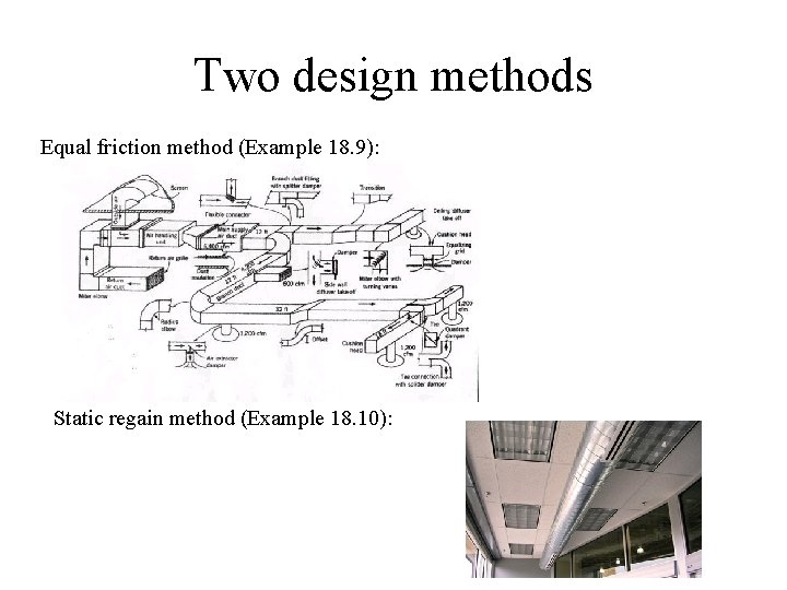 Two design methods Equal friction method (Example 18. 9): Static regain method (Example 18.