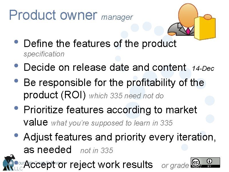Product owner manager • Define the features of the product specification • Decide on