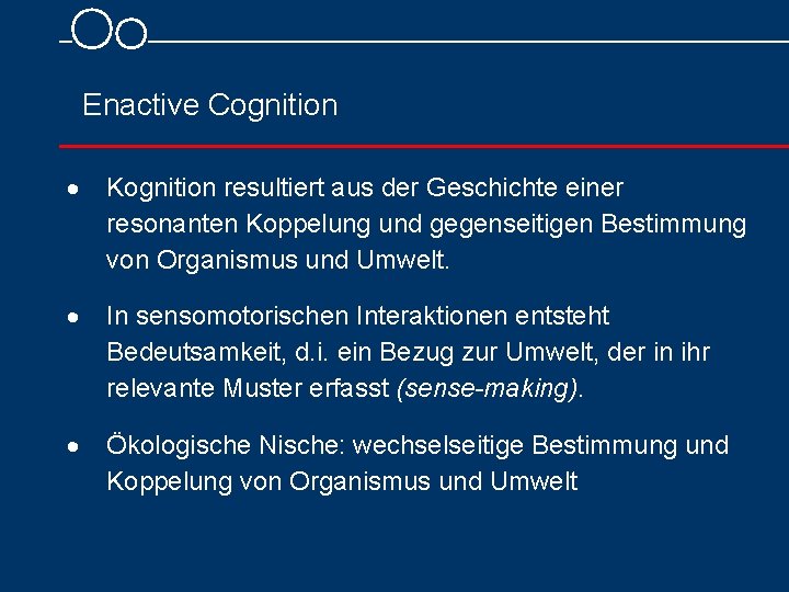 Enactive Cognition Kognition resultiert aus der Geschichte einer resonanten Koppelung und gegenseitigen Bestimmung von