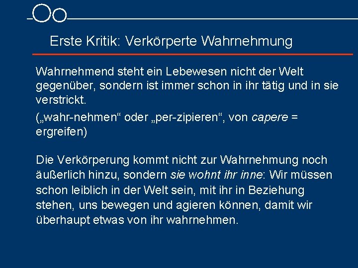 Erste Kritik: Verkörperte Wahrnehmung Wahrnehmend steht ein Lebewesen nicht der Welt gegenüber, sondern ist