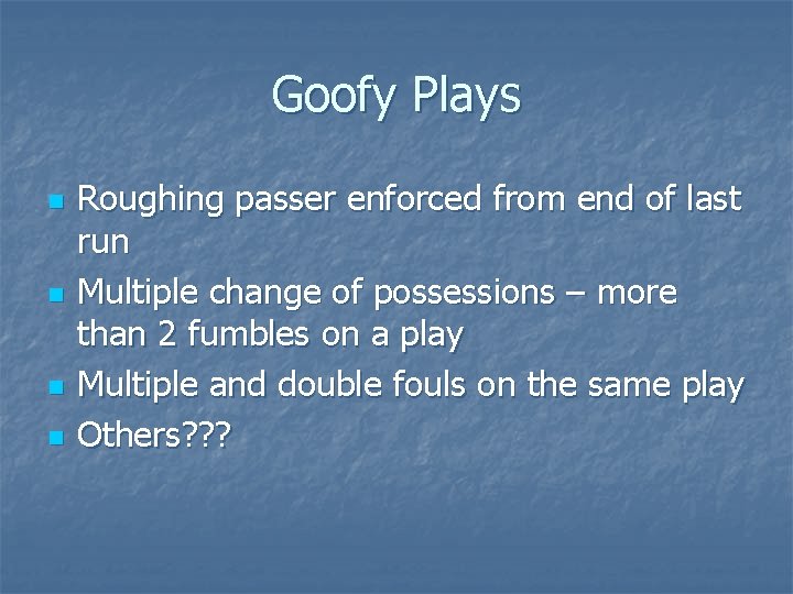 Goofy Plays n n Roughing passer enforced from end of last run Multiple change