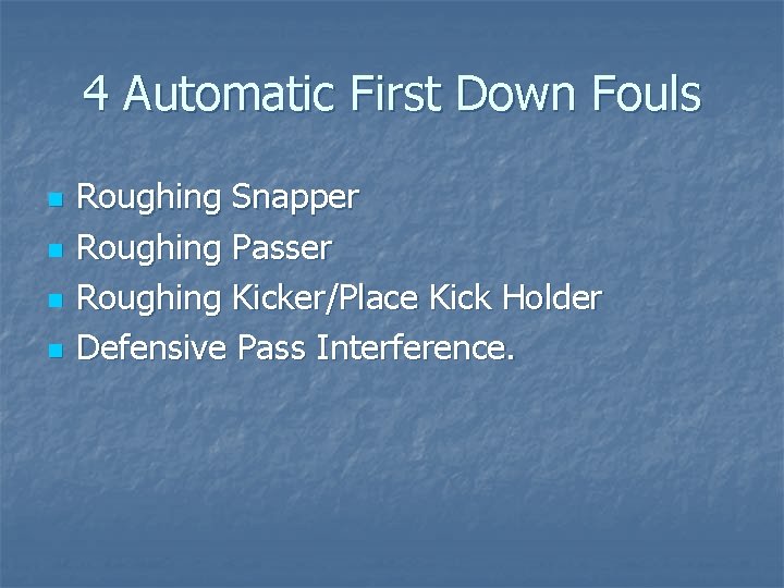 4 Automatic First Down Fouls n n Roughing Snapper Roughing Passer Roughing Kicker/Place Kick