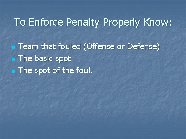 To Enforce Penalty Properly Know: n n n Team that fouled (Offense or Defense)