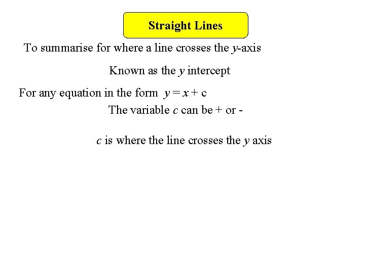Straight Lines To summarise for where a line crosses the y-axis Known as the Straight Lines To summarise for where a line crosses the y-axis Known as the