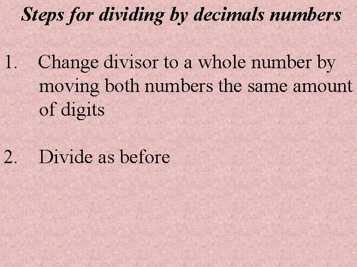 Steps for dividing by decimals numbers 1. Change divisor to a whole number by