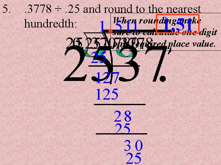 5. . 3778 ÷. 25 and round to the nearest When rounding make hundredth: