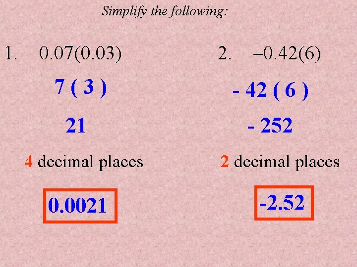 Simplify the following: 1. 0. 07(0. 03) 2. – 0. 42(6) 7(3) - 42