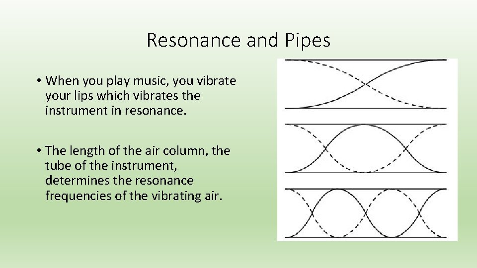 Resonance and Pipes • When you play music, you vibrate your lips which vibrates