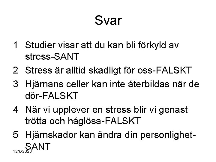 Svar 1 Studier visar att du kan bli förkyld av stress-SANT 2 Stress är