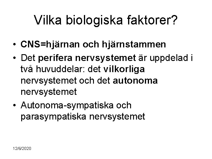 Vilka biologiska faktorer? • CNS=hjärnan och hjärnstammen • Det perifera nervsystemet är uppdelad i