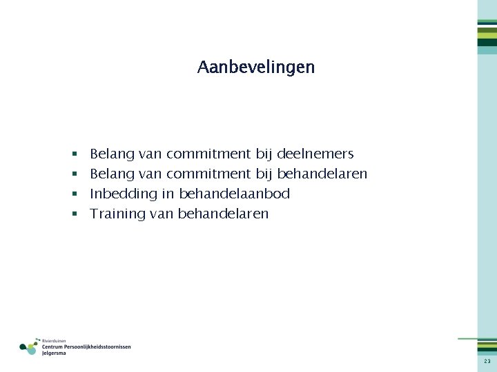 Aanbevelingen § § Belang van commitment bij deelnemers Belang van commitment bij behandelaren Inbedding