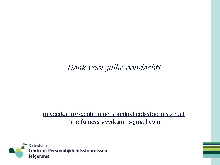 Dank voor jullie aandacht! m. veerkamp@centrumpersoonlijkheidsstoornissen. nl mindfulness. veerkamp@gmail. com 