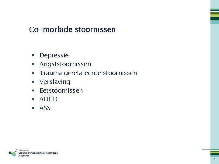 Co-morbide stoornissen § § § § Depressie Angststoornissen Trauma gerelateerde stoornissen Verslaving Eetstoornissen ADHD