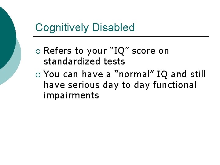 Cognitively Disabled Refers to your “IQ” score on standardized tests ¡ You can have