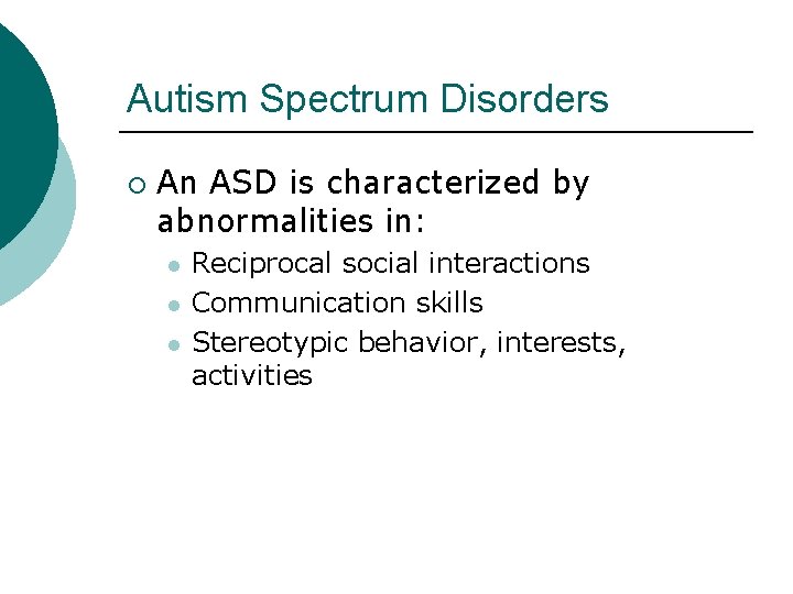 Autism Spectrum Disorders ¡ An ASD is characterized by abnormalities in: l l l