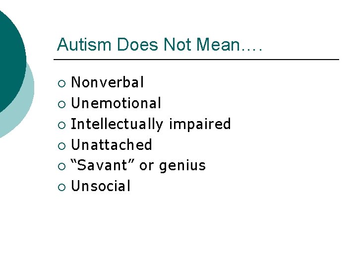 Autism Does Not Mean…. Nonverbal ¡ Unemotional ¡ Intellectually impaired ¡ Unattached ¡ “Savant”