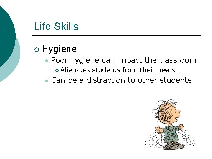 Life Skills ¡ Hygiene l Poor hygiene can impact the classroom ¡ l Alienates