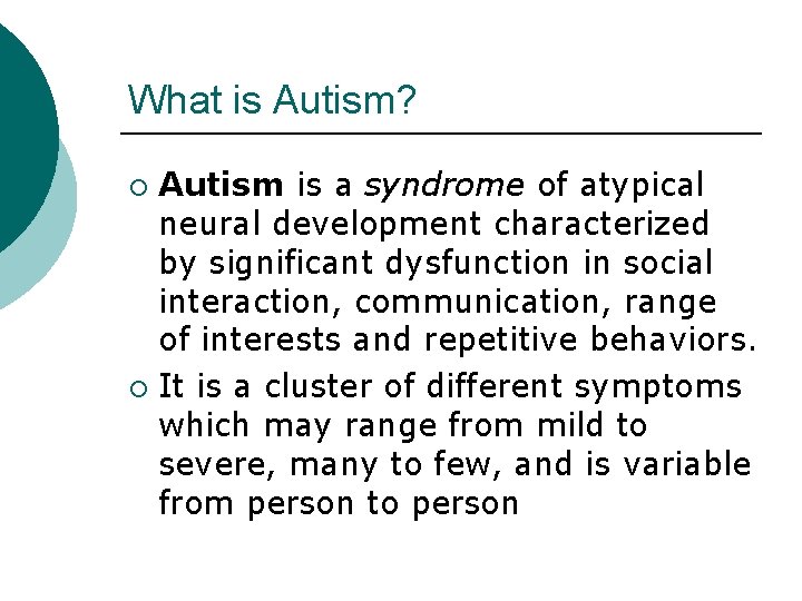 What is Autism? Autism is a syndrome of atypical neural development characterized by significant