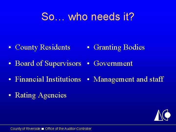 So… who needs it? • County Residents • Granting Bodies • Board of Supervisors