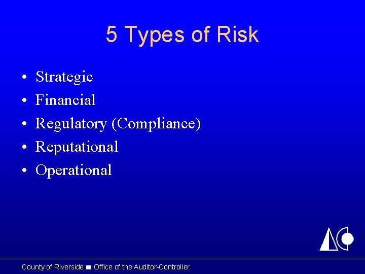 5 Types of Risk • • • Strategic Financial Regulatory (Compliance) Reputational Operational County 5 Types of Risk • • • Strategic Financial Regulatory (Compliance) Reputational Operational County