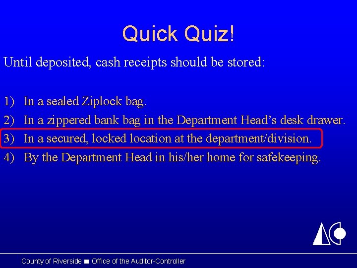 Quick Quiz! Until deposited, cash receipts should be stored: 1) 2) 3) 4) In