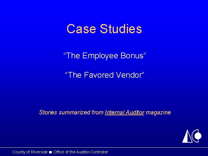 Case Studies “The Employee Bonus” “The Favored Vendor” Stories summarized from Internal Auditor magazine Case Studies “The Employee Bonus” “The Favored Vendor” Stories summarized from Internal Auditor magazine