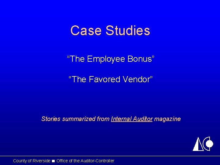 Case Studies “The Employee Bonus” “The Favored Vendor” Stories summarized from Internal Auditor magazine