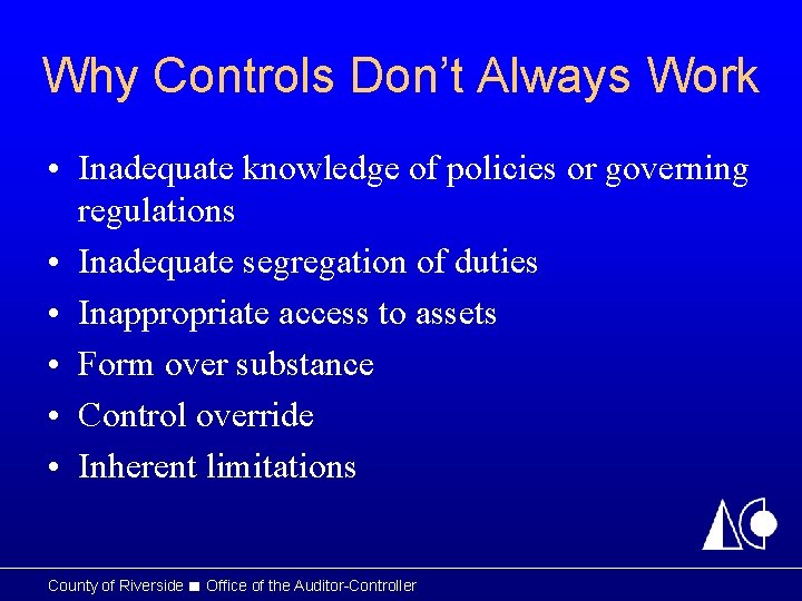 Why Controls Don’t Always Work • Inadequate knowledge of policies or governing regulations • Why Controls Don’t Always Work • Inadequate knowledge of policies or governing regulations •
