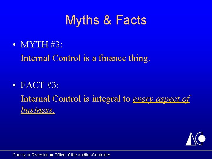 Myths & Facts • MYTH #3: Internal Control is a finance thing. • FACT Myths & Facts • MYTH #3: Internal Control is a finance thing. • FACT