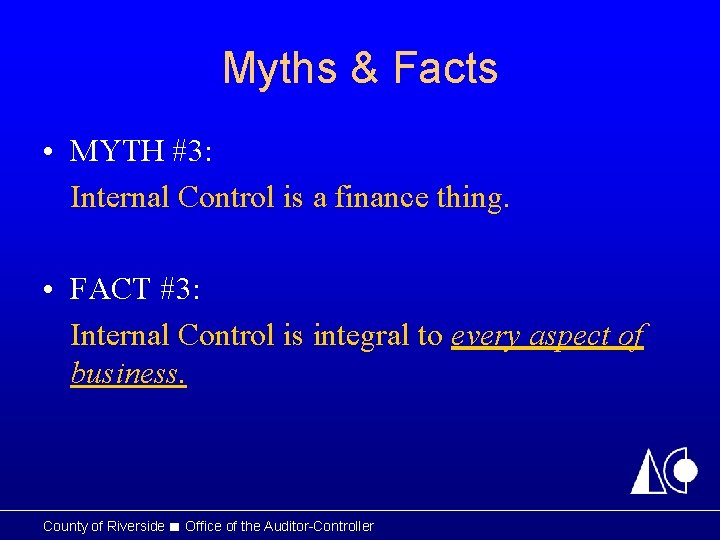 Myths & Facts • MYTH #3: Internal Control is a finance thing. • FACT