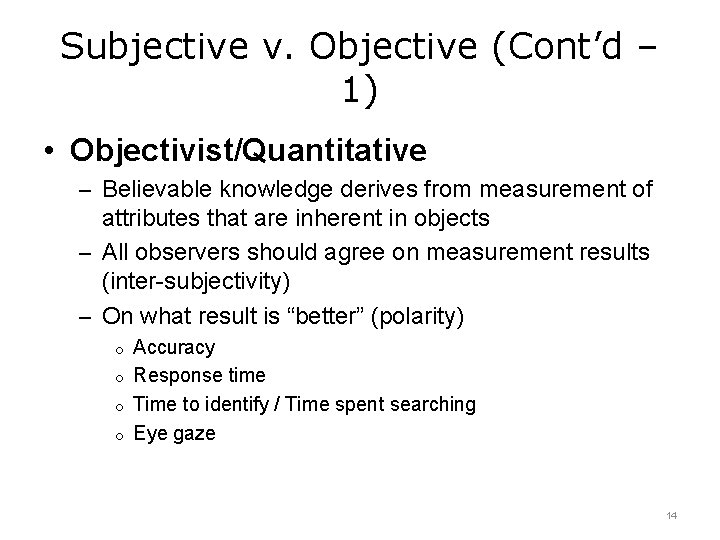 Subjective v. Objective (Cont’d – 1) • Objectivist/Quantitative – Believable knowledge derives from measurement
