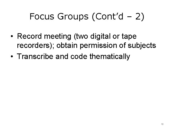 Focus Groups (Cont’d – 2) • Record meeting (two digital or tape recorders); obtain