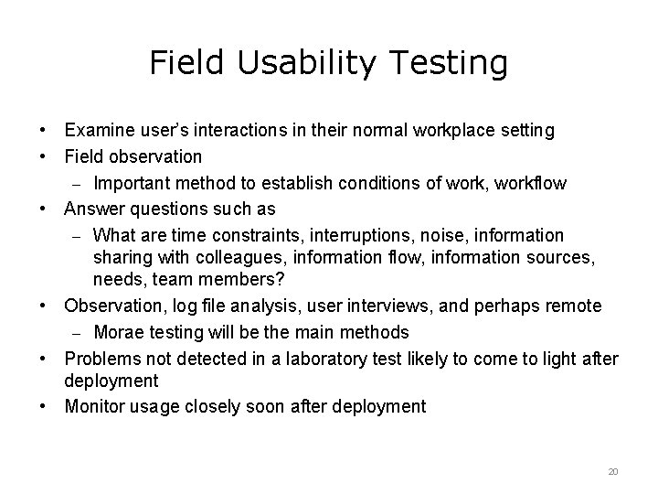 Field Usability Testing • Examine user’s interactions in their normal workplace setting • Field