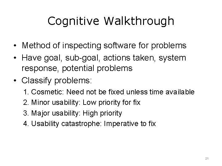 Cognitive Walkthrough • Method of inspecting software for problems • Have goal, sub-goal, actions