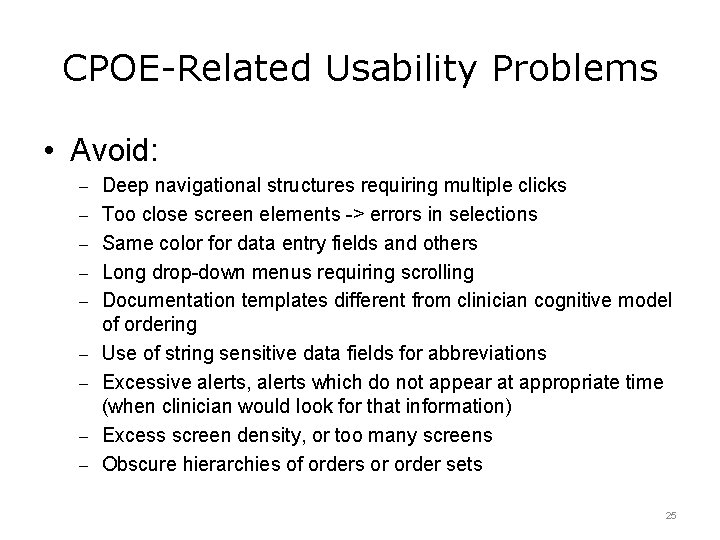 CPOE-Related Usability Problems • Avoid: – Deep navigational structures requiring multiple clicks – Too