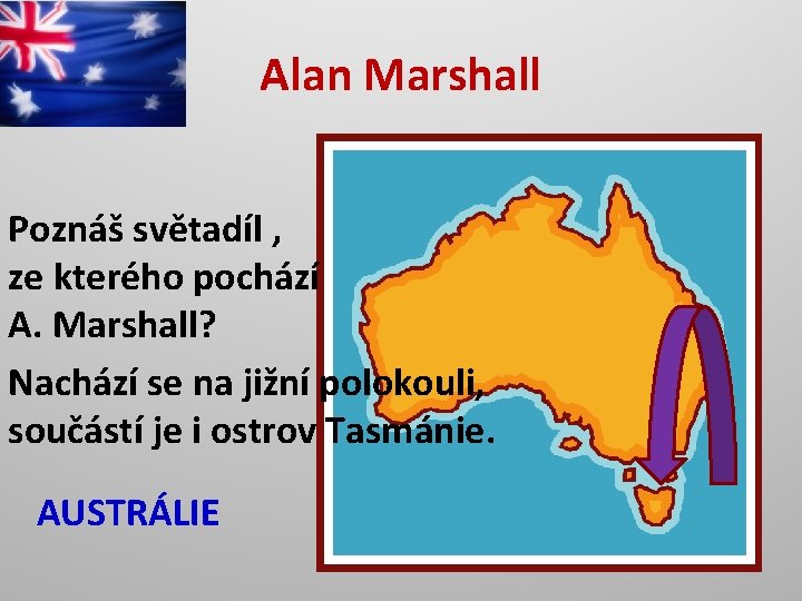 Alan Marshall Poznáš světadíl , ze kterého pochází A. Marshall? Nachází se na jižní