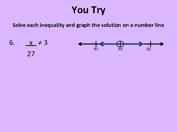 You Try Solve each inequality and graph the solution on a number line 6.