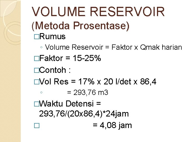 VOLUME RESERVOIR (Metoda Prosentase) �Rumus ◦ Volume Reservoir = Faktor x Qmak harian �Faktor
