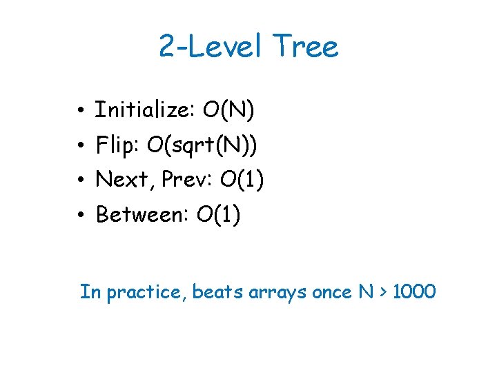 2 -Level Tree • Initialize: O(N) • Flip: O(sqrt(N)) • Next, Prev: O(1) •