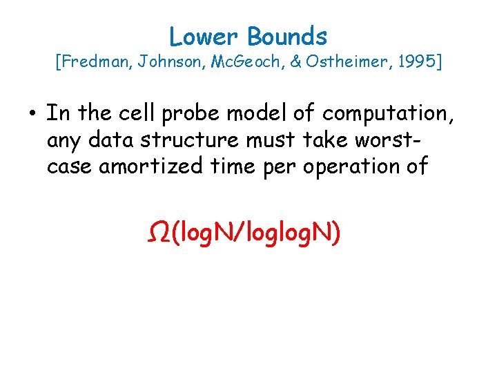 Lower Bounds [Fredman, Johnson, Mc. Geoch, & Ostheimer, 1995] • In the cell probe