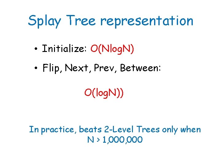 Splay Tree representation • Initialize: O(Nlog. N) • Flip, Next, Prev, Between: O(log. N))